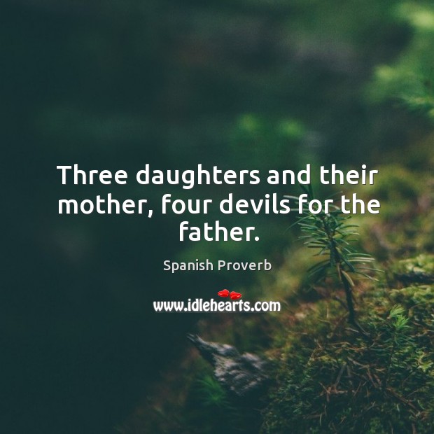 Three daughters and their mother, four devils for the father. Spanish Proverbs Image