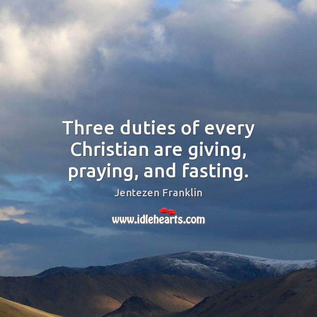 Three duties of every Christian are giving, praying, and fasting. Jentezen Franklin Picture Quote