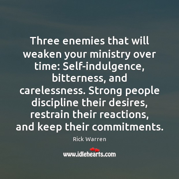 Three enemies that will weaken your ministry over time: Self-indulgence, bitterness, and Image