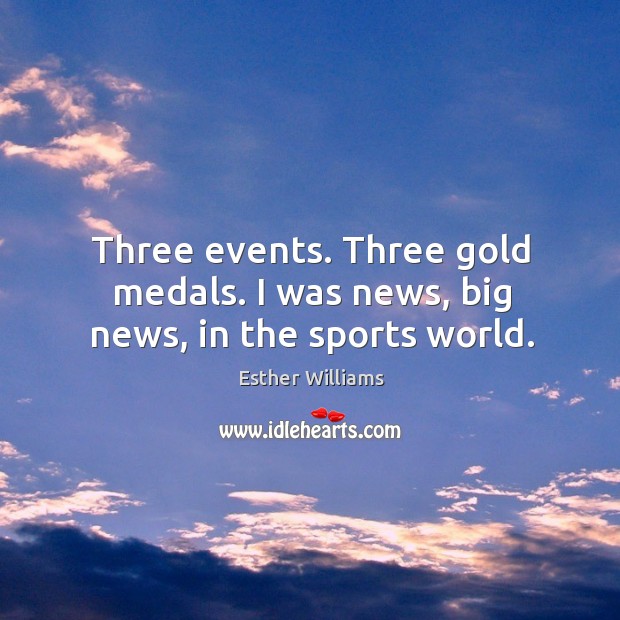 Three events. Three gold medals. I was news, big news, in the sports world. Sports Quotes Image