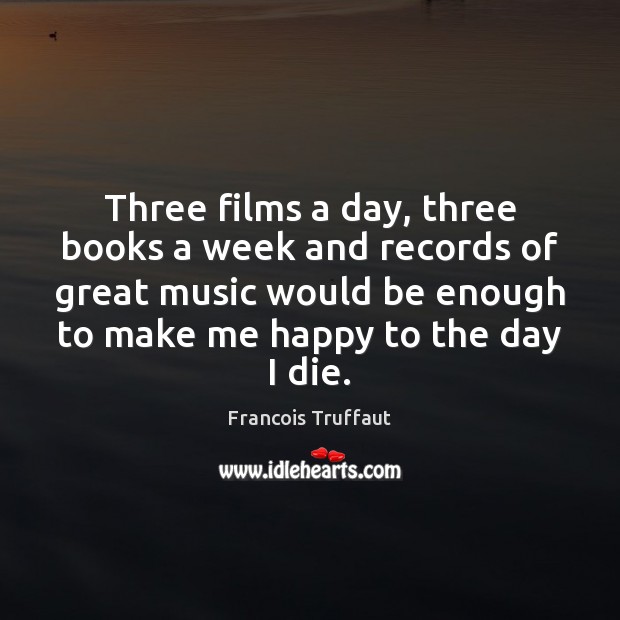 Three films a day, three books a week and records of great Francois Truffaut Picture Quote