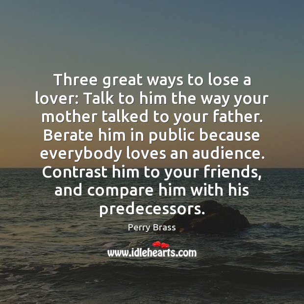 Three great ways to lose a lover: Talk to him the way Perry Brass Picture Quote