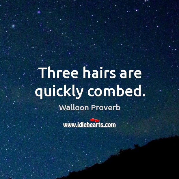 Three hairs are quickly combed. Walloon Proverbs Image