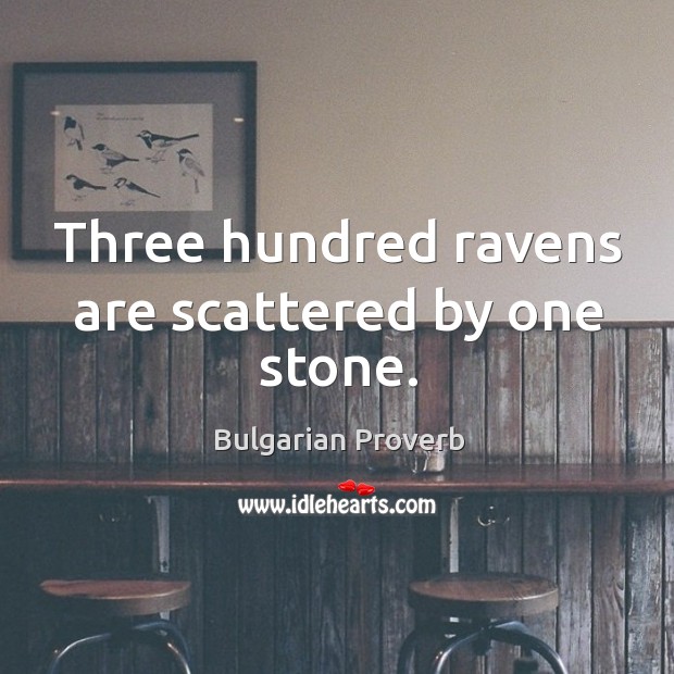 Three hundred ravens are scattered by one stone. Bulgarian Proverbs Image
