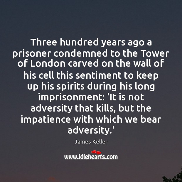 Three hundred years ago a prisoner condemned to the Tower of London James Keller Picture Quote