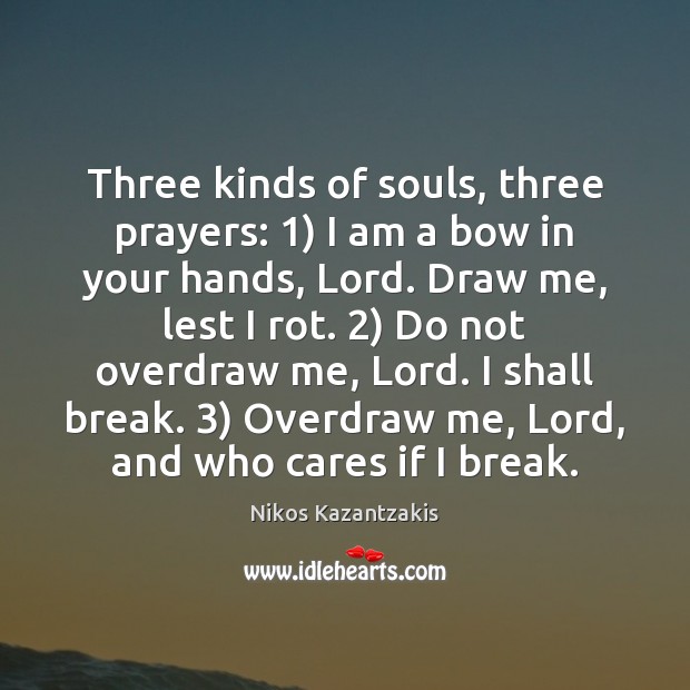Three kinds of souls, three prayers: 1) I am a bow in your Nikos Kazantzakis Picture Quote