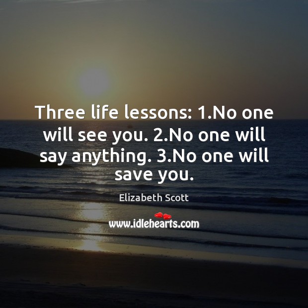 Three life lessons: 1.No one will see you. 2.No one will say Elizabeth Scott Picture Quote