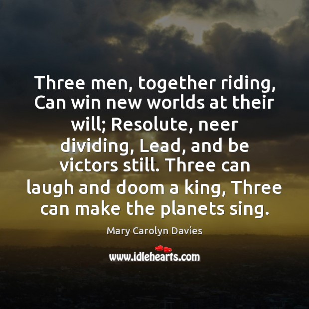 Three men, together riding, Can win new worlds at their will; Resolute, Image