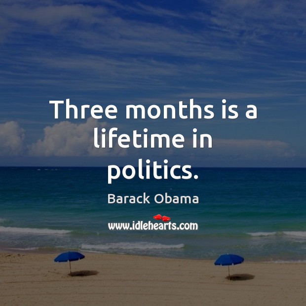 Three months is a lifetime in politics. Image