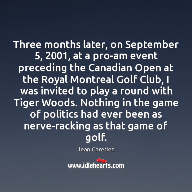 Three months later, on September 5, 2001, at a pro-am event preceding the Canadian Politics Quotes Image