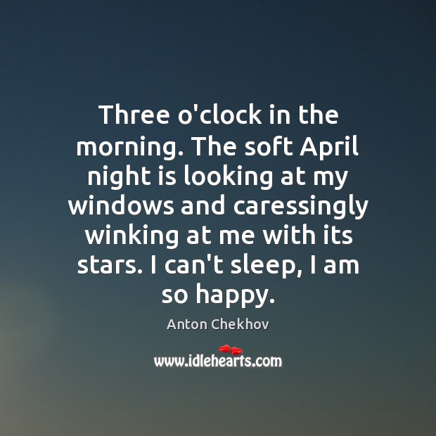 Three o’clock in the morning. The soft April night is looking at Anton Chekhov Picture Quote