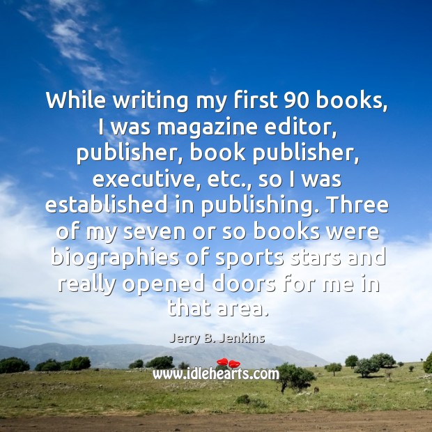 Three of my seven or so books were biographies of sports stars and really opened doors for me in that area. Sports Quotes Image