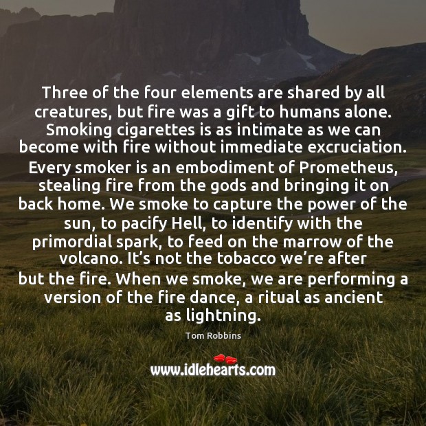 Three of the four elements are shared by all creatures, but fire Alone Quotes Image