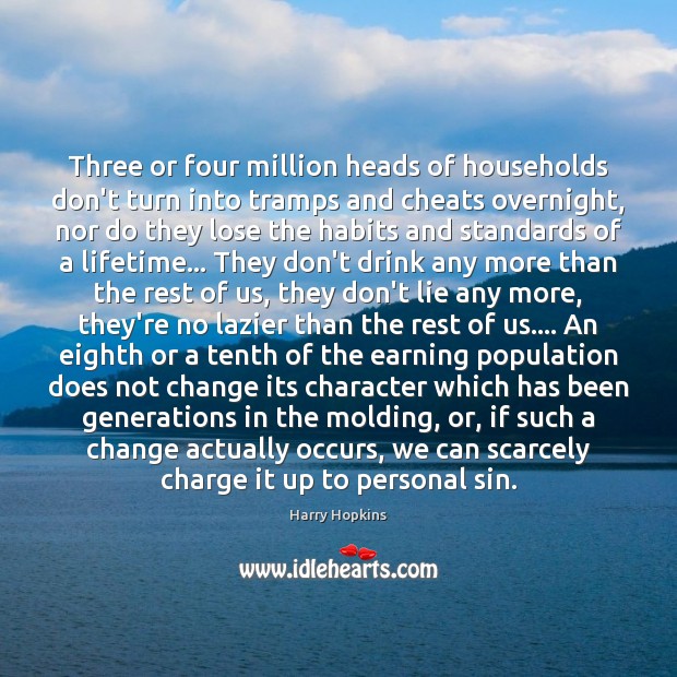 Three or four million heads of households don’t turn into tramps and Harry Hopkins Picture Quote
