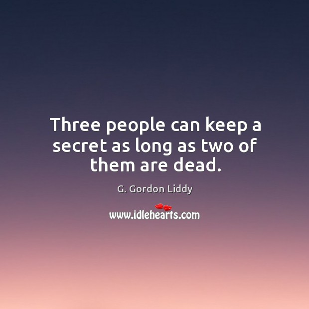 Three people can keep a secret as long as two of them are dead. G. Gordon Liddy Picture Quote
