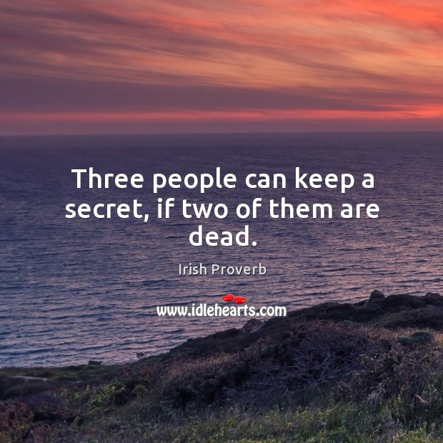 Three people can keep a secret, if two of them are dead. Irish Proverbs Image