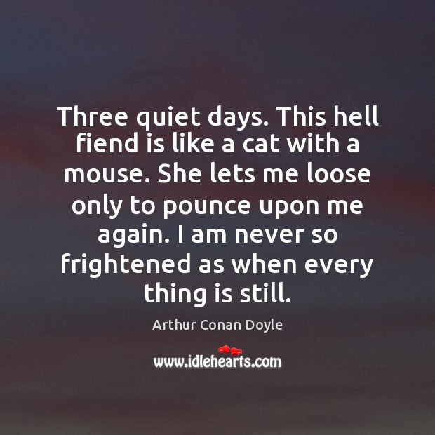 Three quiet days. This hell fiend is like a cat with a Arthur Conan Doyle Picture Quote