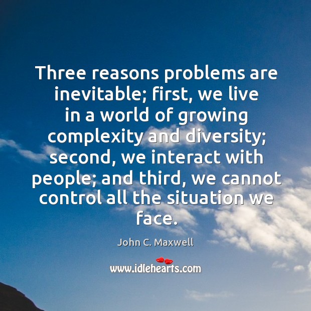 Three reasons problems are inevitable; first John C. Maxwell Picture Quote