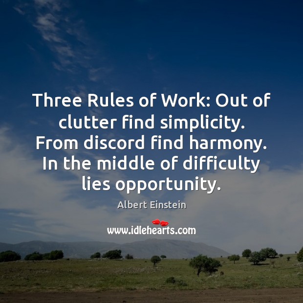Three Rules of Work: Out of clutter find simplicity. From discord find Image