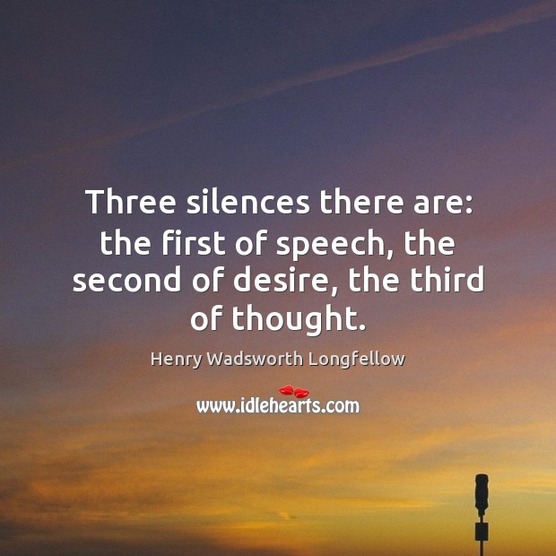 Three silences there are: the first of speech, the second of desire, the third of thought. Image