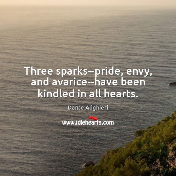 Three sparks–pride, envy, and avarice–have been kindled in all hearts. Image