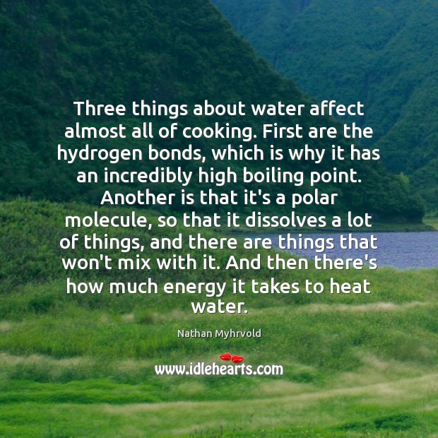 Three things about water affect almost all of cooking. First are the Nathan Myhrvold Picture Quote