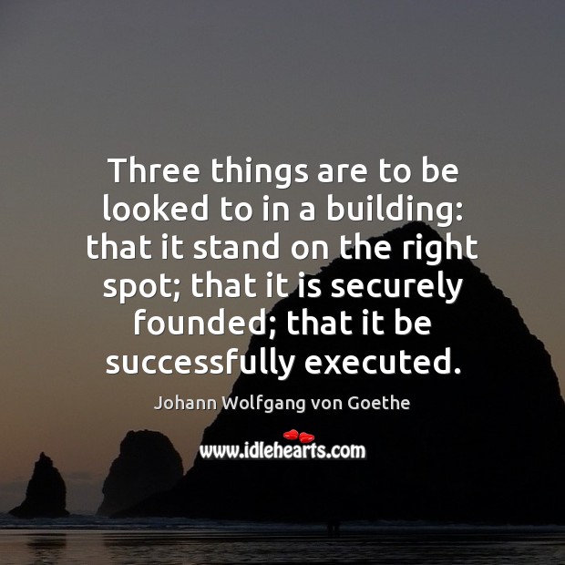 Three things are to be looked to in a building: that it Johann Wolfgang von Goethe Picture Quote