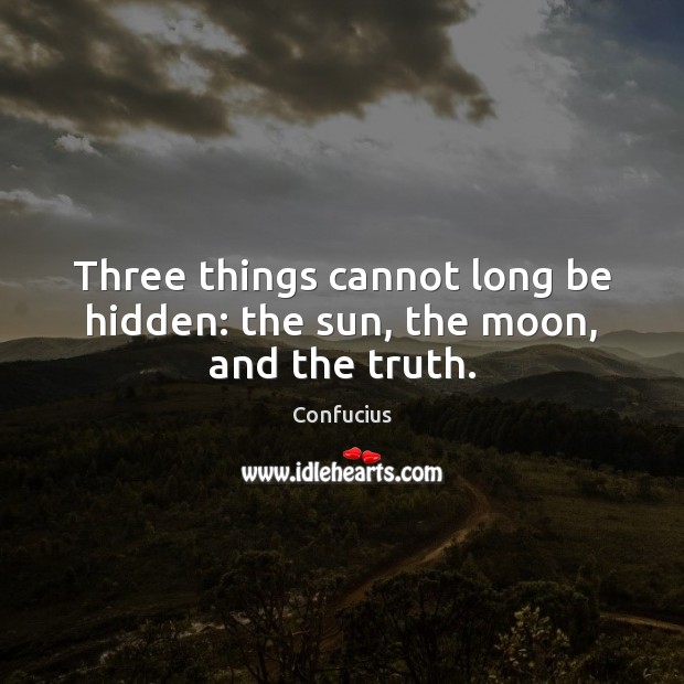 Three things cannot long be hidden: the sun, the moon, and the truth. Hidden Quotes Image
