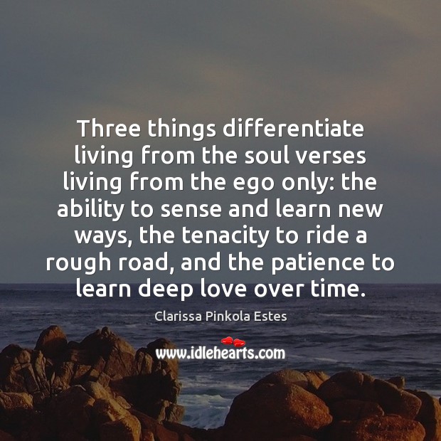 Three things differentiate living from the soul verses living from the ego Clarissa Pinkola Estes Picture Quote