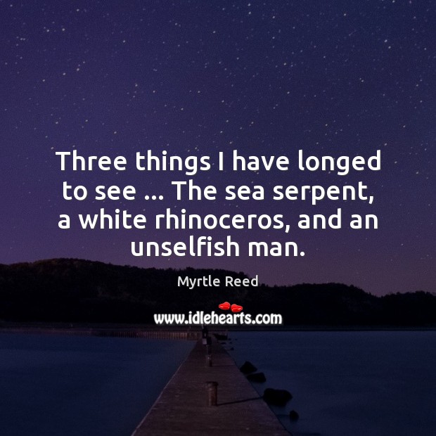 Three things I have longed to see … The sea serpent, a white Myrtle Reed Picture Quote