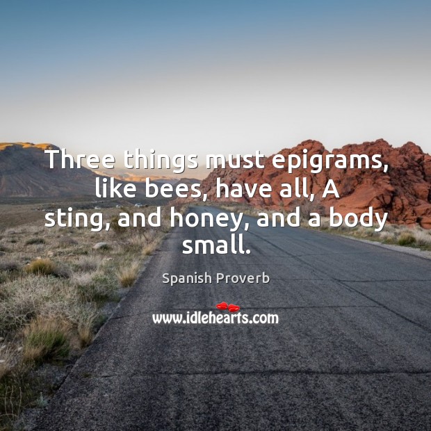 Three things must epigrams, like bees, have all, a sting, and honey, and a body small. Image