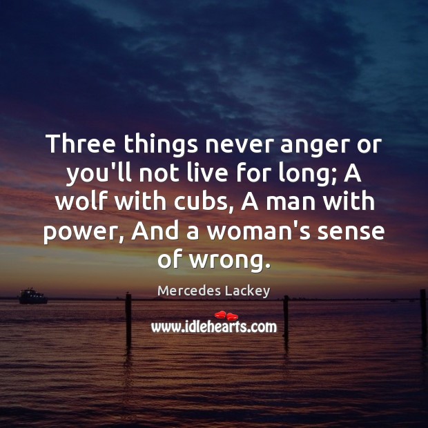 Three things never anger or you’ll not live for long; A wolf Mercedes Lackey Picture Quote
