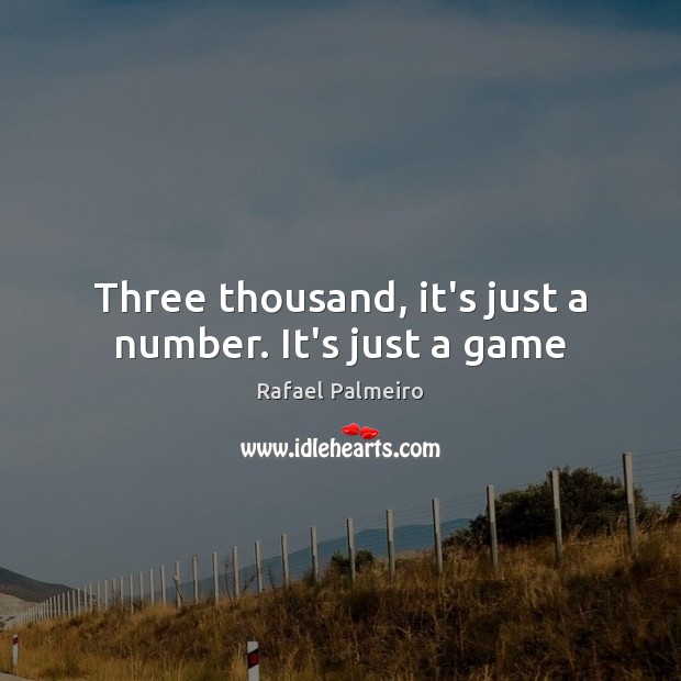 Three thousand, it’s just a number. It’s just a game Rafael Palmeiro Picture Quote