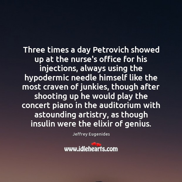 Three times a day Petrovich showed up at the nurse’s office for Jeffrey Eugenides Picture Quote
