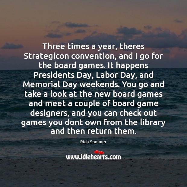 Three times a year, theres Strategicon convention, and I go for the Memorial Day Quotes Image