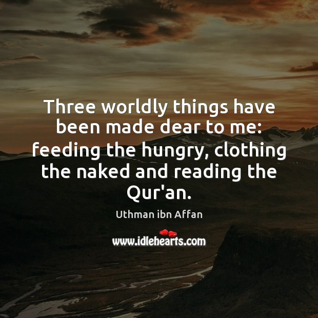 Three worldly things have been made dear to me: feeding the hungry, Uthman ibn Affan Picture Quote