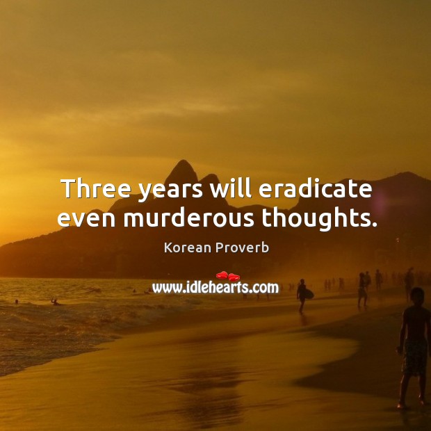 Three years will eradicate even murderous thoughts. Image