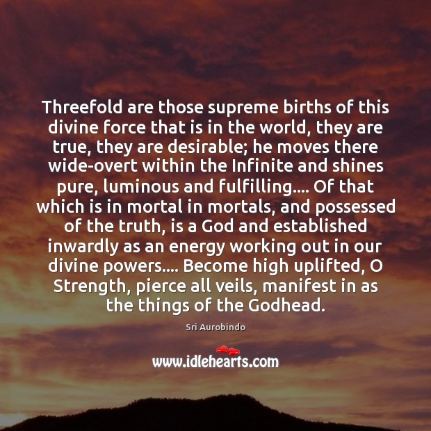 Threefold are those supreme births of this divine force that is in Sri Aurobindo Picture Quote