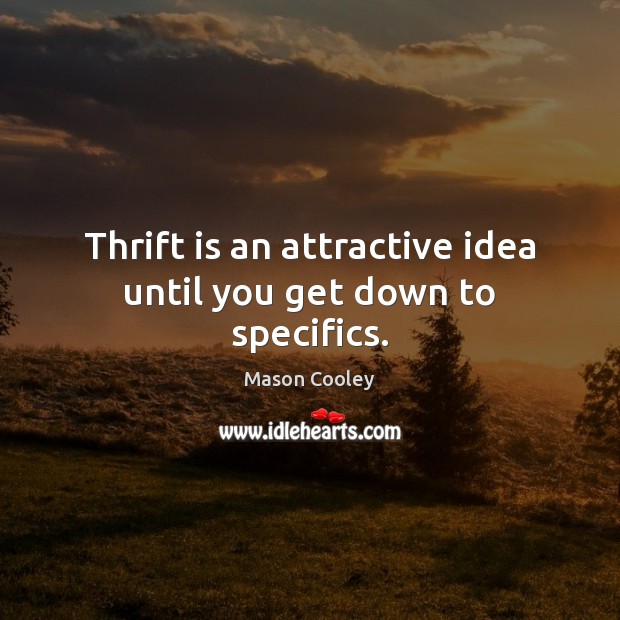Thrift is an attractive idea until you get down to specifics. Mason Cooley Picture Quote