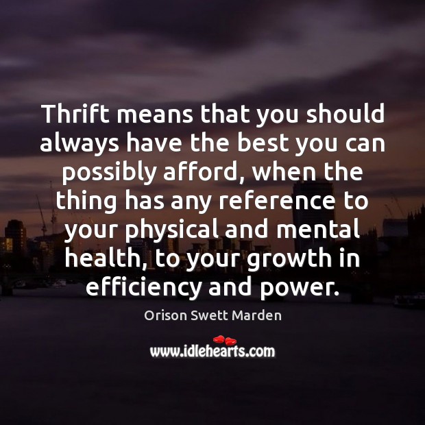 Thrift means that you should always have the best you can possibly Orison Swett Marden Picture Quote
