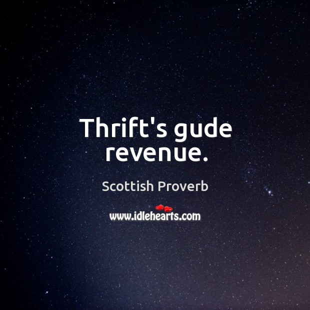 Thrift’s gude revenue. Scottish Proverbs Image