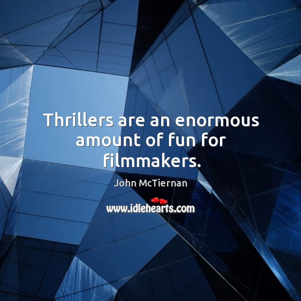 Thrillers are an enormous amount of fun for filmmakers. John McTiernan Picture Quote