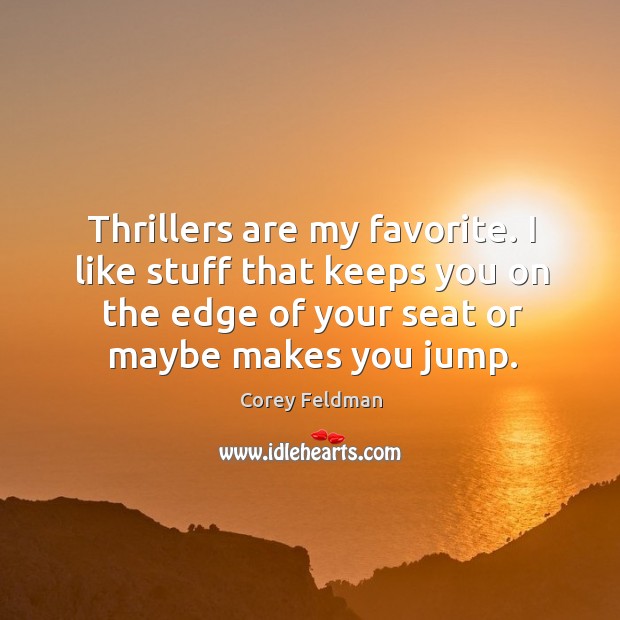 Thrillers are my favorite. I like stuff that keeps you on the Corey Feldman Picture Quote