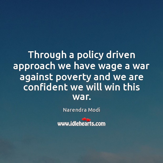Through a policy driven approach we have wage a war against poverty Narendra Modi Picture Quote