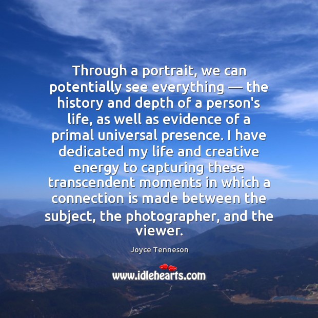 Through a portrait, we can potentially see everything — the history and depth Joyce Tenneson Picture Quote