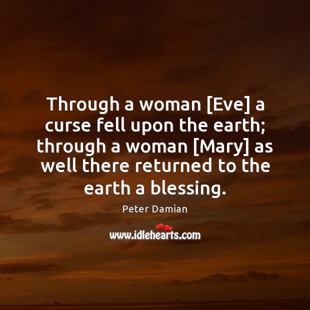 Through a woman [Eve] a curse fell upon the earth; through a Peter Damian Picture Quote