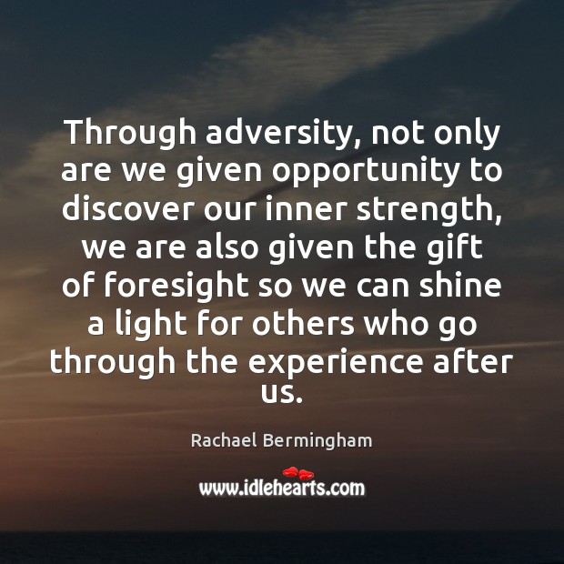 Through adversity, not only are we given opportunity to discover our inner Rachael Bermingham Picture Quote