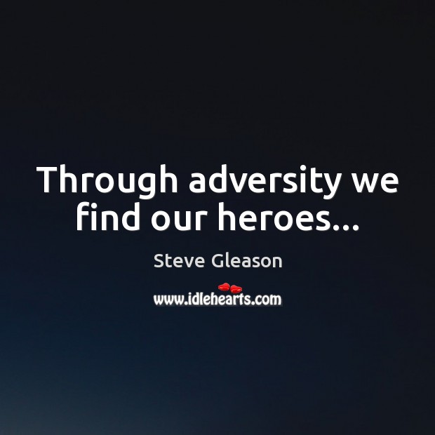 Through adversity we find our heroes… Image