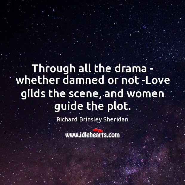 Through all the drama – whether damned or not -Love gilds the Richard Brinsley Sheridan Picture Quote