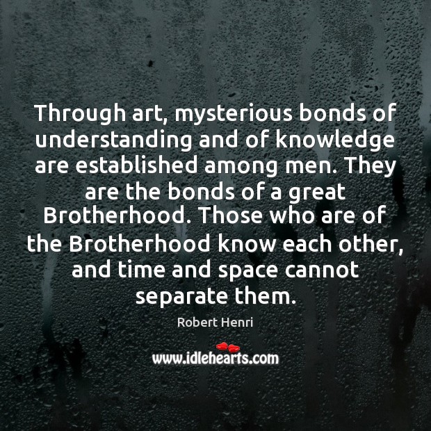 Through art, mysterious bonds of understanding and of knowledge are established among Robert Henri Picture Quote